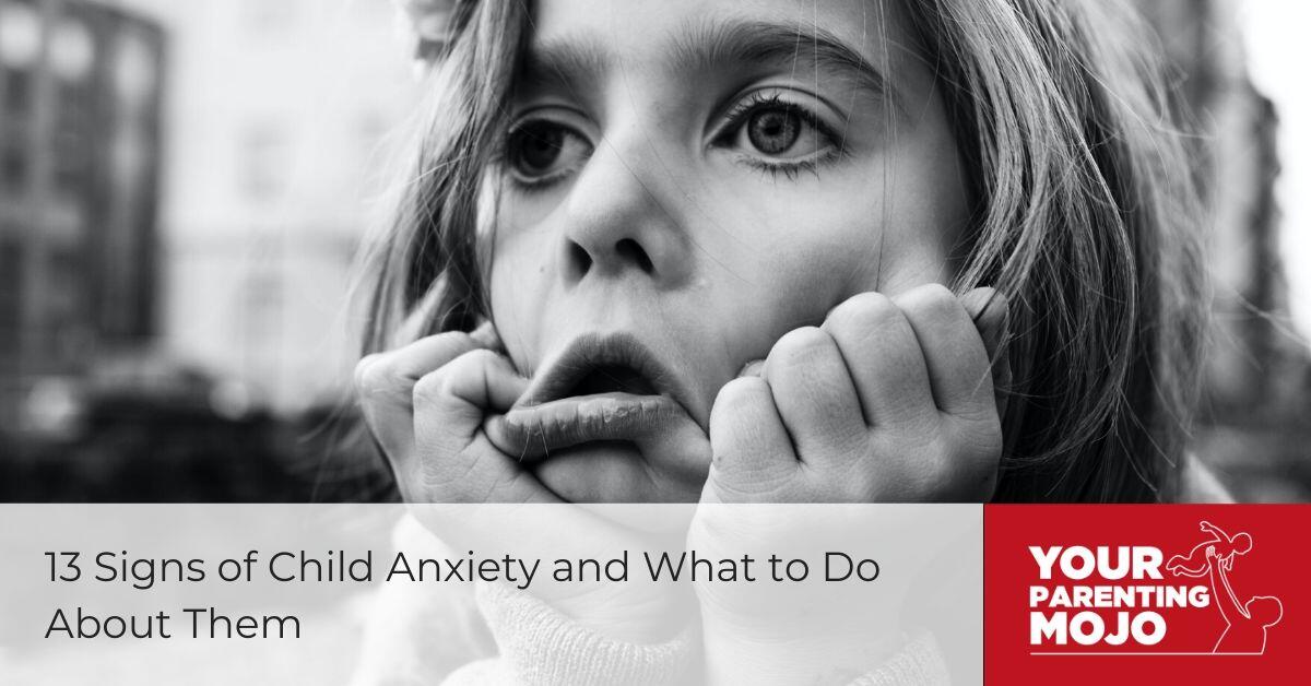 13 Signs Of Child Anxiety And What To Do About Them Your Parenting Mojo ...