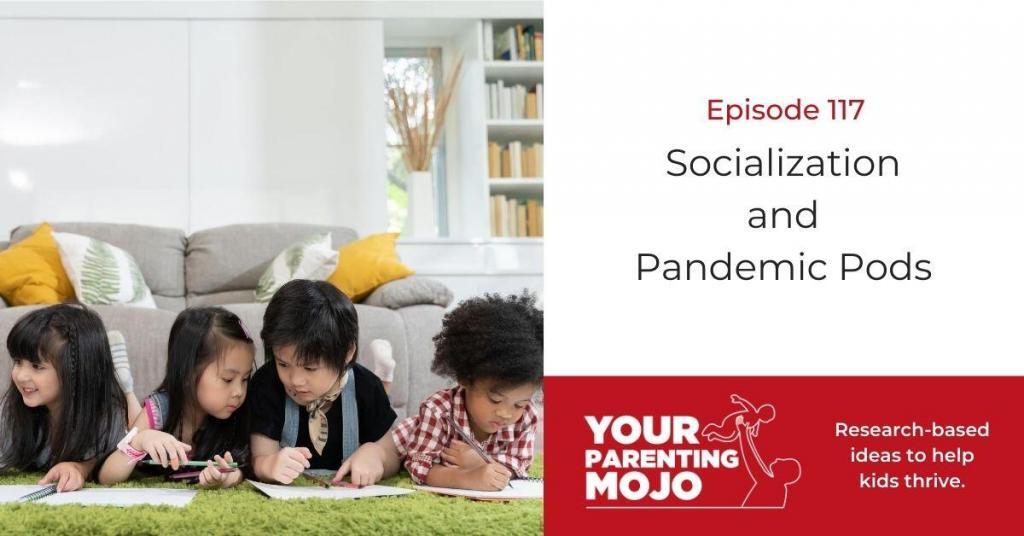 Your Parenting Mojo Episode 117 Socialization and Pandemic Pods