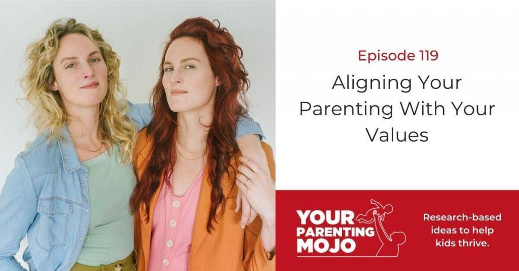 A composite image with the title Episode 119: Aligning Your Parenting With Your Values on the top right. On the bottom right is the logo of Your Parenting Mojo with the slogan research-based ideas to help kids thrive, and a picture of the episode’s guests Hannah and Kelty of the Upbringing Podcast on the left side portion of the image.