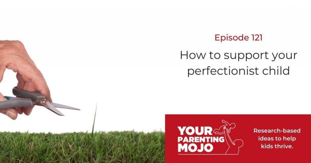 Banner image for Your Parenting Mojo Podcast episode 121. The title How to support your perfectionist child is written on the righthand portion of the image with the Your Parenting Mojo logo beneath it with caption Research-based ideas to help kids thrive. An image of a hand with scissor positioned to cut a single blade of grass that is protruding from an otherwise manicured lawn is on the left side of the image.