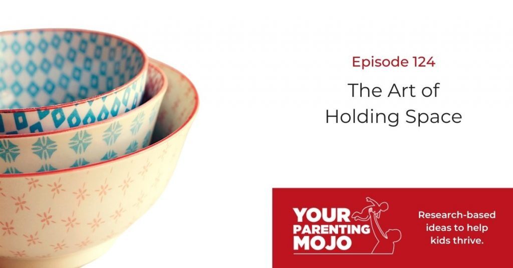 Image banner for Your Parenting Mojo Episode 124 with the title of the episode on the right-hand side which reads The Art of Holding Space. The logo of Your Parenting Mojo is at the bottom right corner and the slogan which reads Research-based ideas to help kids thrive. An image of three stacked bowl can be seen on the left-hand side.