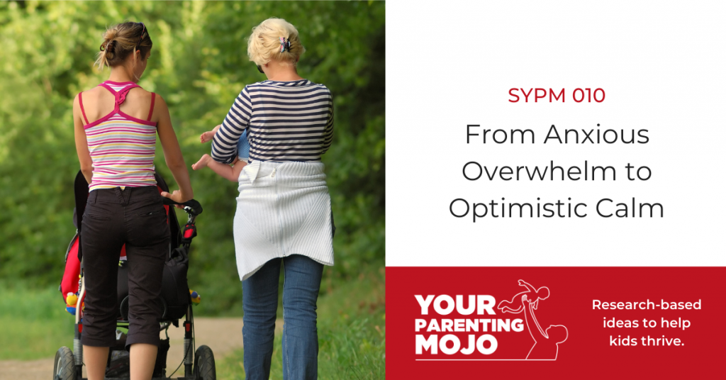 Episode card for Your Parenting Mojo with the episode title at middle right which reads SYPM 010 From Anxious Overwhelm to Optimistic Calm. The Your Parenting Mojo Logo and slogan is at the bottom right reading Research-based ideas to help kids thrive. An image of a grandmother, mother, and child on the left..